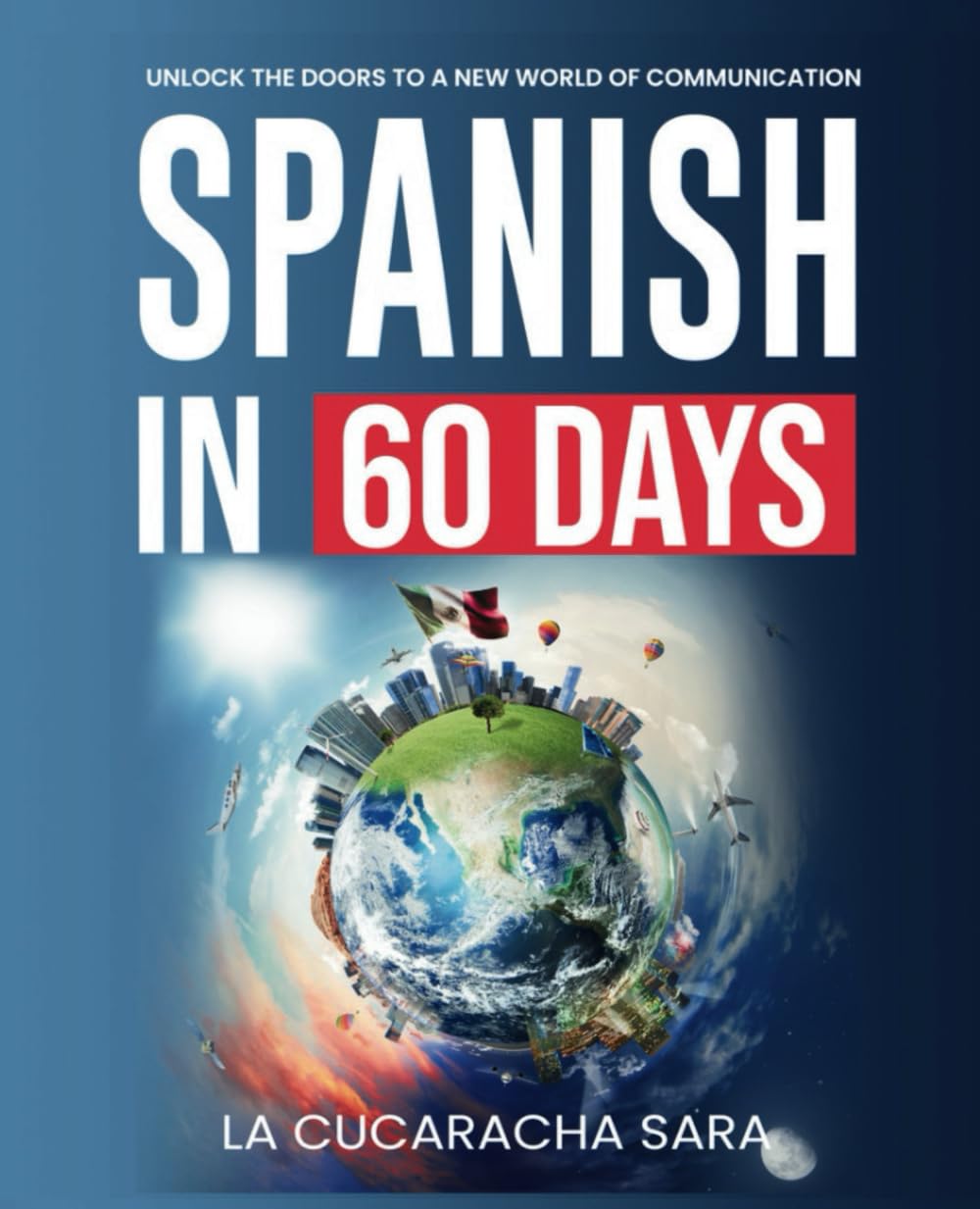 Spanish in 60 Days: the Language Learning Workbook to Help You Speak Just like the Locals with Common Slang Words and Phrases, Conversation Starters, and Grammar Rules to Live By! (Learn Spanish)
